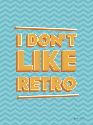 I DON'T LIKE RETRO
