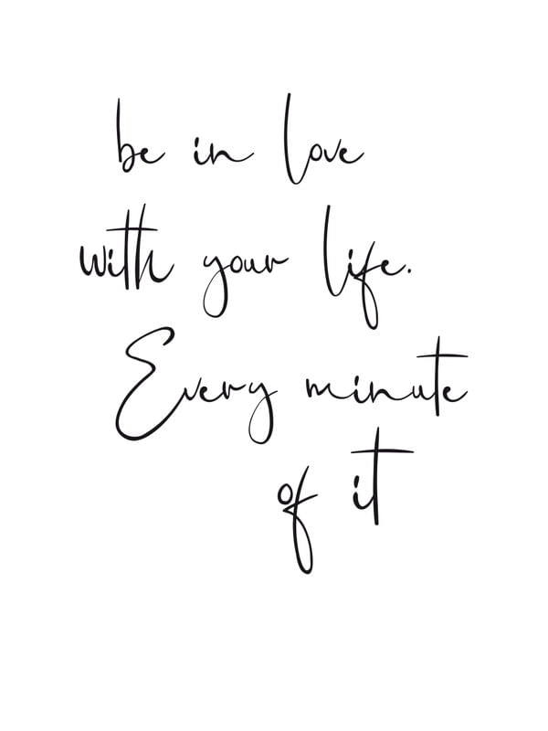 BE IN LOVE WITH YOUR LIFE - QUOTE