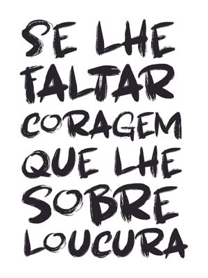 SE LHE FALTAR CORAGEM QUE LHE SOBRE LOUCURA
