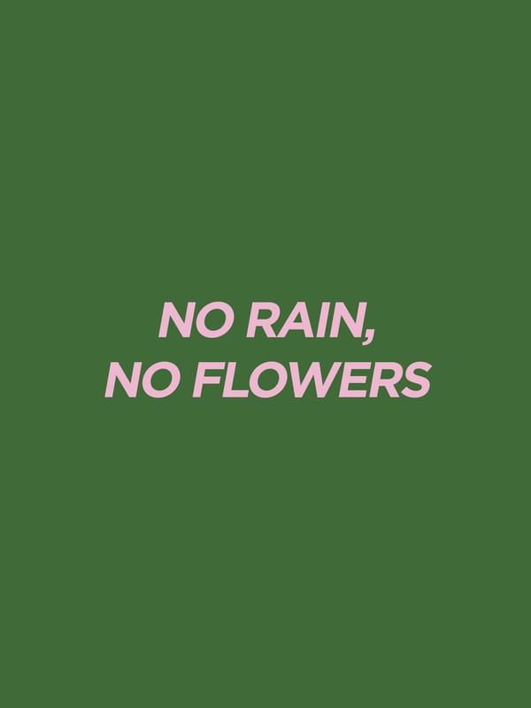 NO RAIN, NO FLOWERS GREEN
