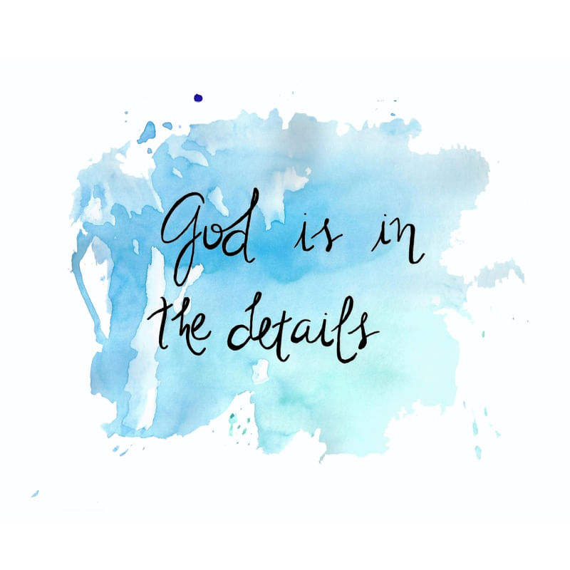 GOD IS IN THE DETAILS