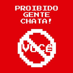 PROIBIDO GENTE CHATA!