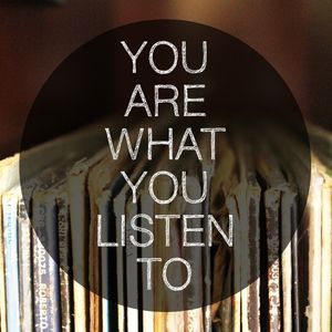 YOU ARE WHAT YOU LISTEN TO