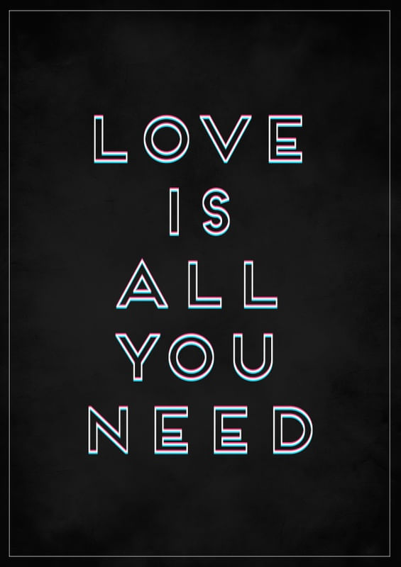 LOVE IS ALL YOU NEED