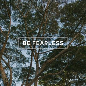 BE FEARLESS