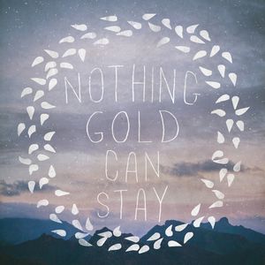 NOTHING GOLD CAN STAY