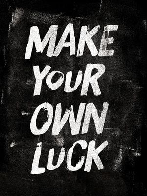 MAKE YOUR OWN LUCK