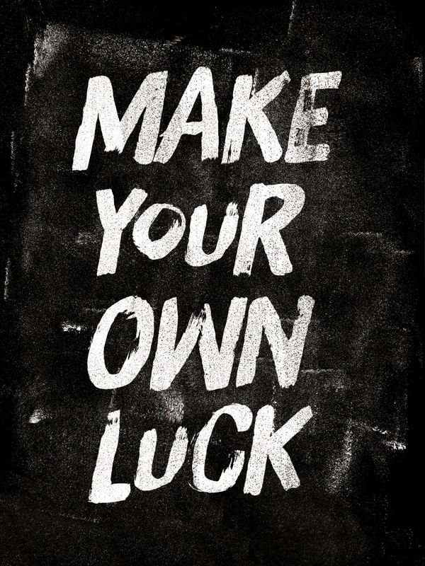 MAKE YOUR OWN LUCK