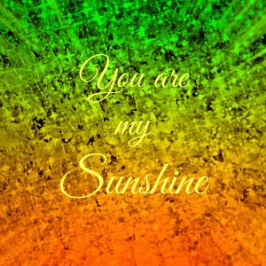 YOU ARE MY SUNSHINE