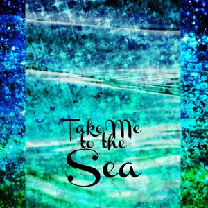 TAKE ME TO THE SEA