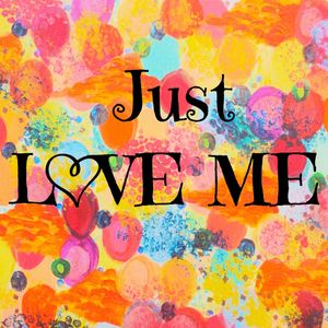 JUST LOVE ME