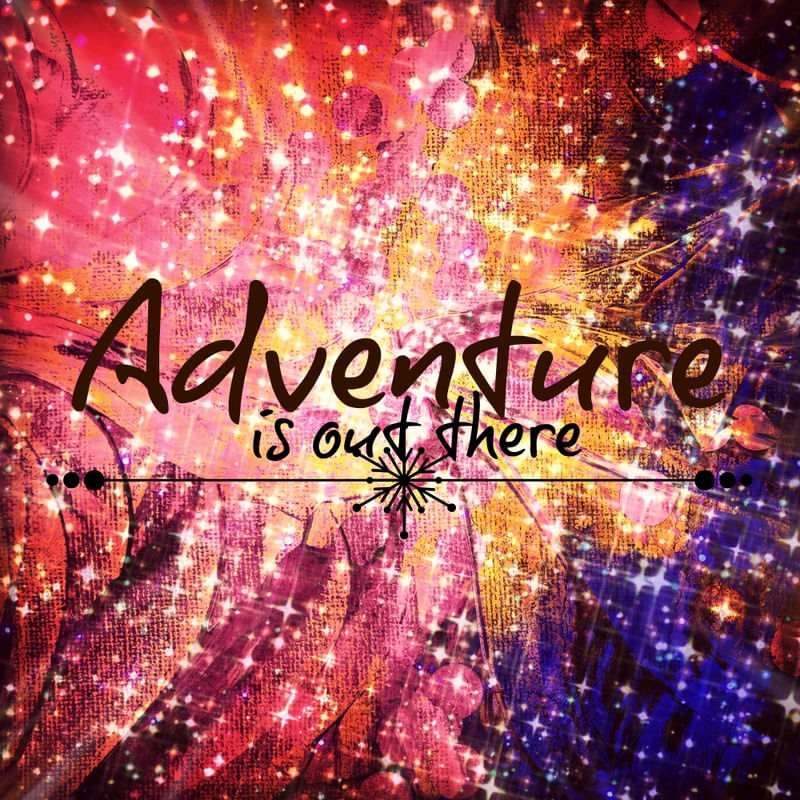 ADVENTURE IS OUT THERE