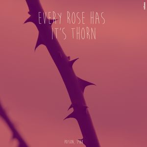 EVERY ROSE HAS ITS THORN