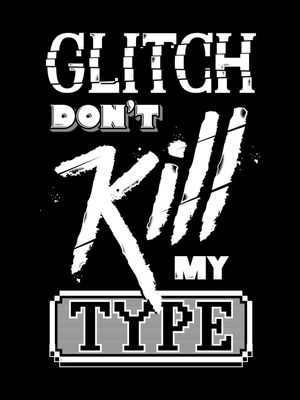 GLITCH DONT KILL MY TYPE