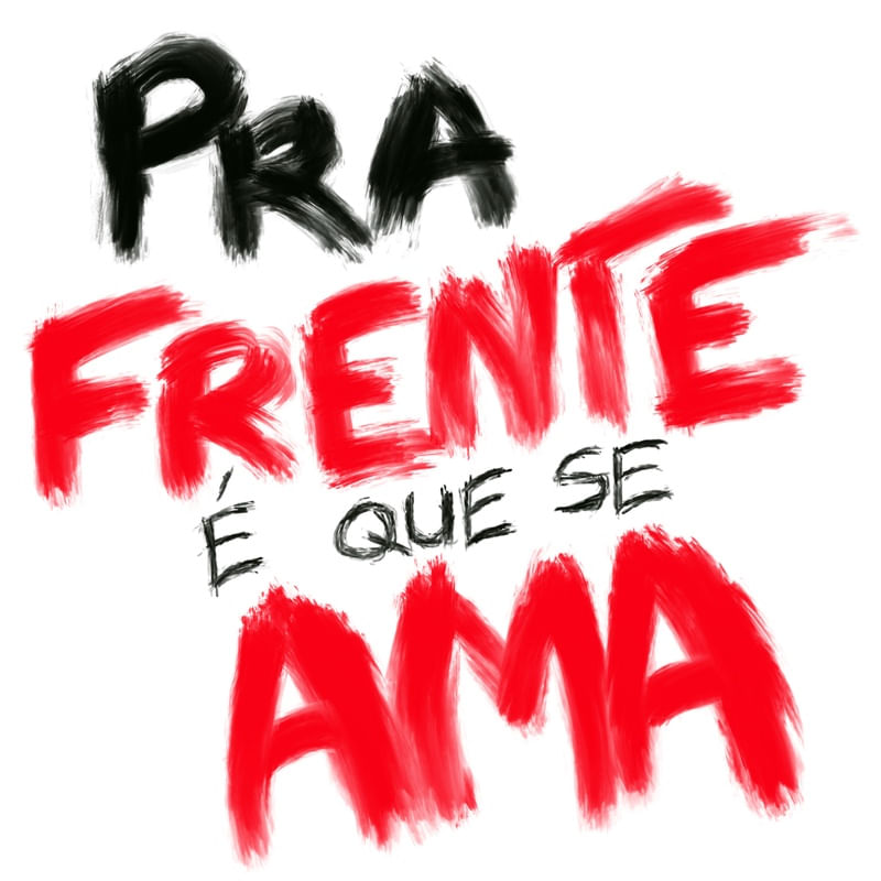 PRA FRENTE É QUE SE AMA
