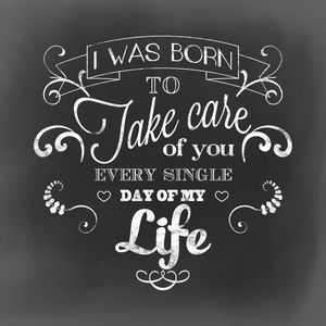 I WAS BORN TO TAKE CARE OF YOU (CHALK)