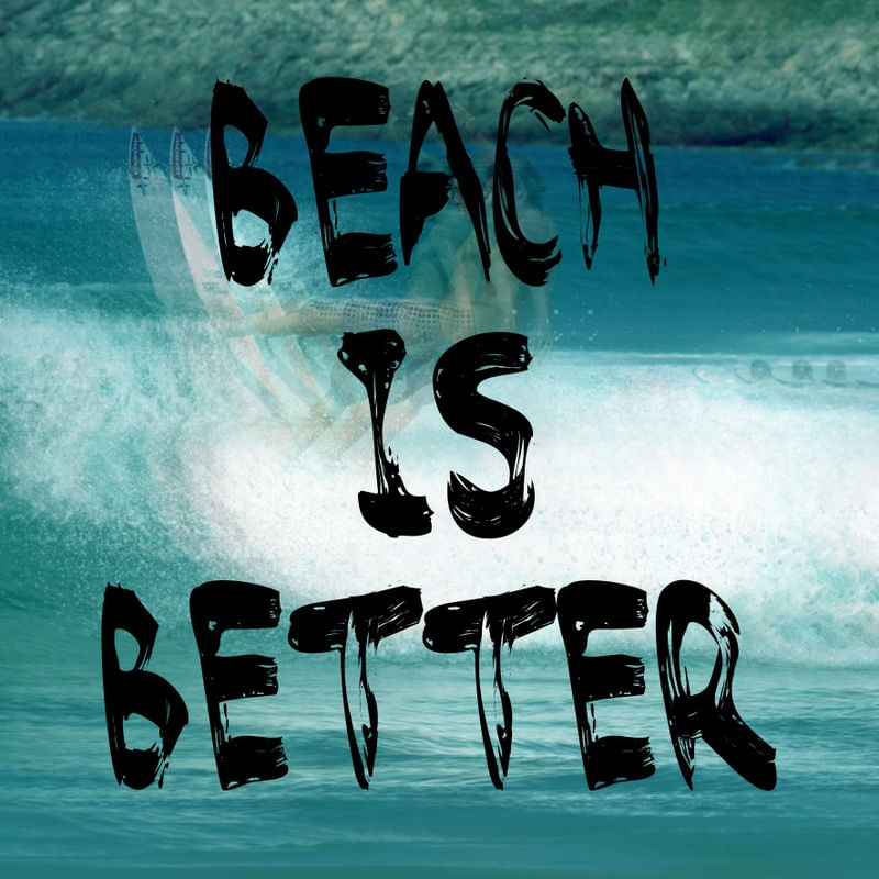BEACH IS BETTER