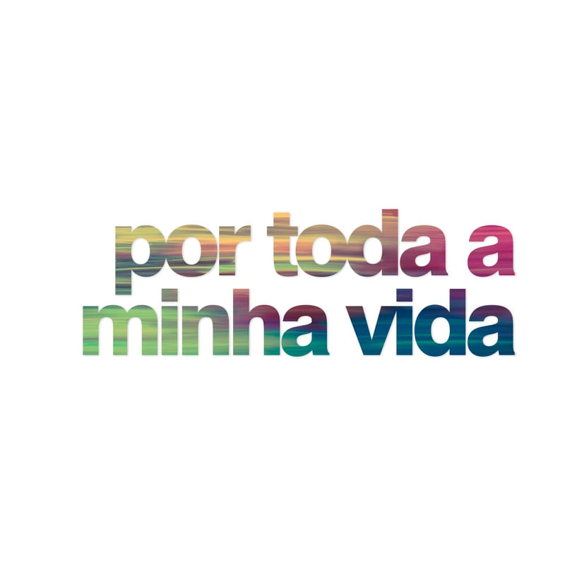 POR TODA A MINHA VIDA
