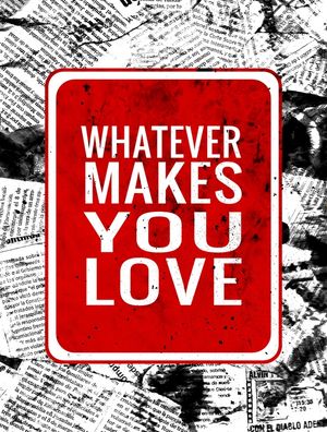 WHATEVER MAKES YOU LOVE