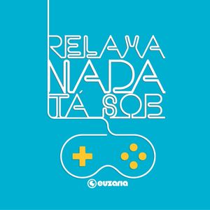 RELAXA, NADA TÁ SOB CONTROLE.