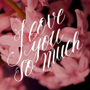 I LOVE YOU SO MUCH