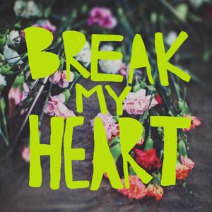 BREAK MY HEART