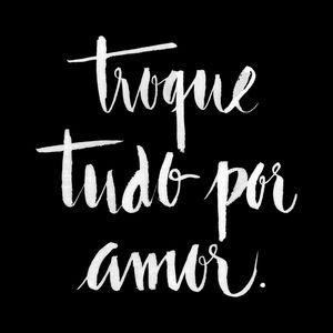 TROQUE TUDO POR AMOR