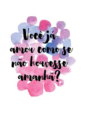 VOCÊ JÁ AMOU COMO SE NÃO HOUVESSE AMANHÃ?