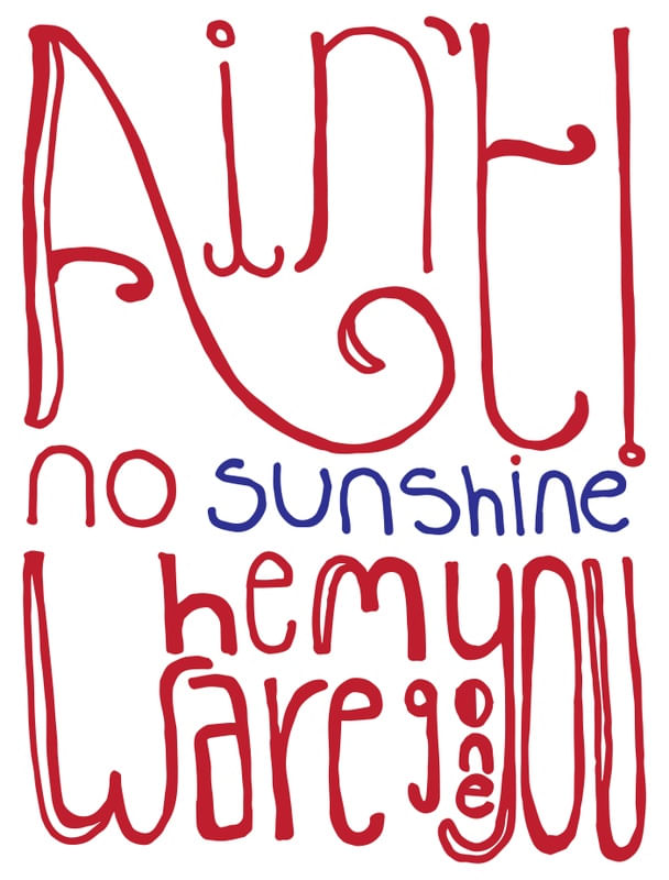 AINT NO SUNSHINE WHEN YOU ARE GONE!!!!
