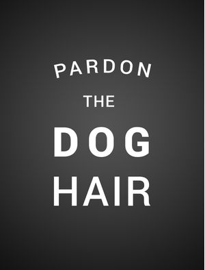 PARDON THE DOG HAIR