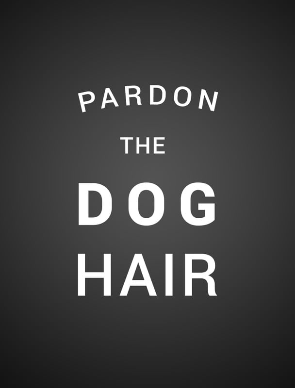 PARDON THE DOG HAIR