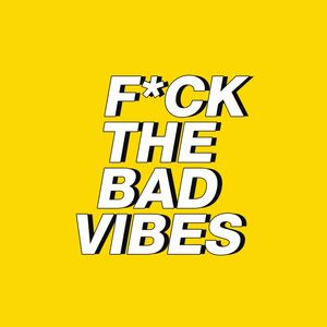 FCK THE BAD VIBES