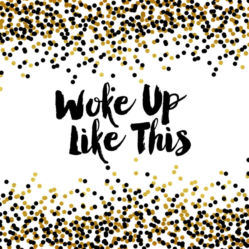 WOKE UP LIKE THIS