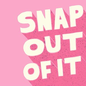 SNAP OUT OF IT