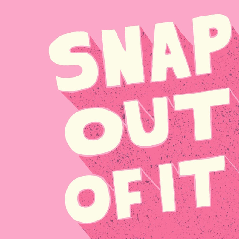 SNAP OUT OF IT