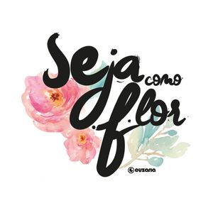 SEJA COMO FLOR
