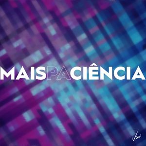 MAIS PACIÊNCIA