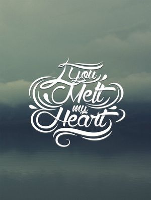 YOU MELT MY HEART