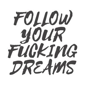FOLLOW YOUR DREAMS I