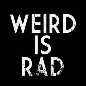 WEIRD IS RAD