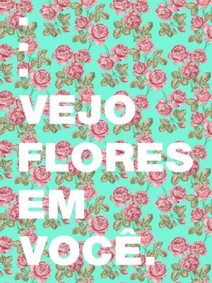 VEJO FLORES EM VOCÊ II