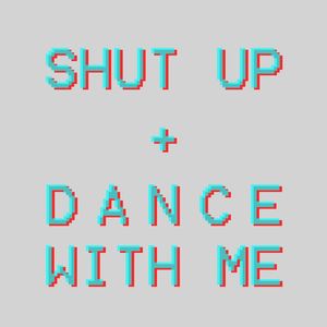 SHUT UP DANCE WITH ME!