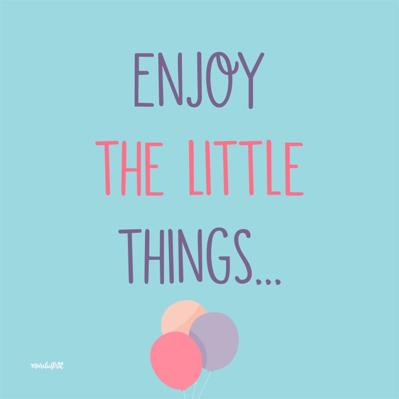 ENJOY THE LITTLE THINGS