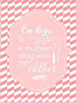 BRIGA MULHER E BRIGADEIRO