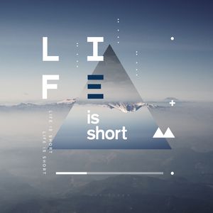LIFE IS TOO SHORT