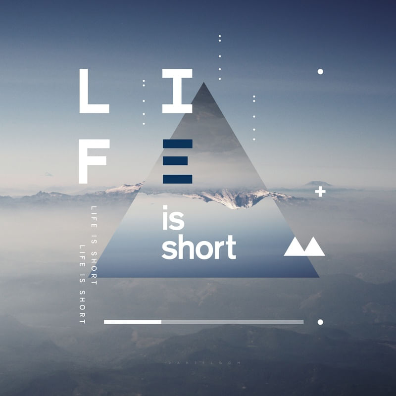 LIFE IS TOO SHORT