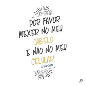 FAVOR MEXER NO MEU CABELO.