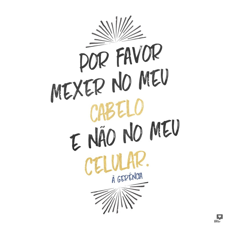 FAVOR MEXER NO MEU CABELO.