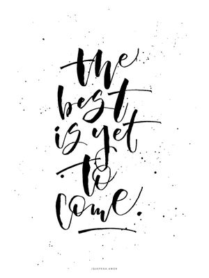 THE BEST IS YET TO COME