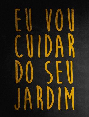 EU VOU CUIDAR DO SEU JARDIM...